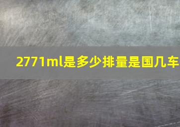 2771ml是多少排量是国几车