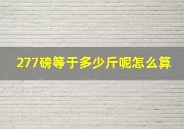 277磅等于多少斤呢怎么算