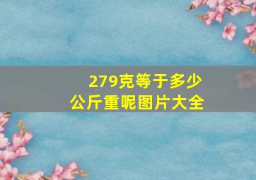 279克等于多少公斤重呢图片大全