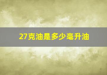 27克油是多少毫升油