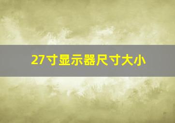 27寸显示器尺寸大小