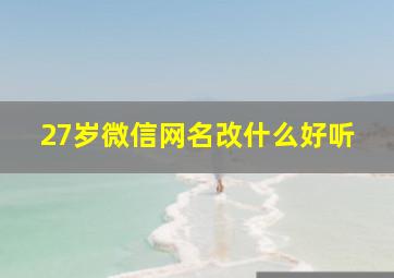 27岁微信网名改什么好听