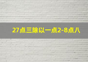 27点三除以一点2-8点八