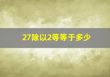 27除以2等等于多少