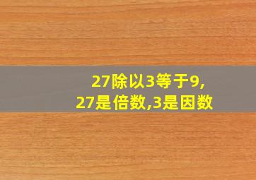 27除以3等于9,27是倍数,3是因数