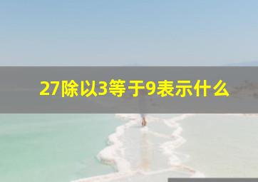 27除以3等于9表示什么