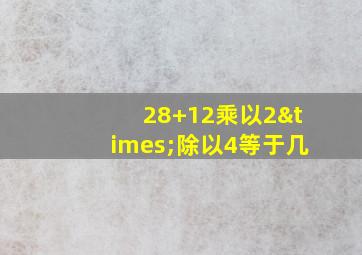 28+12乘以2×除以4等于几