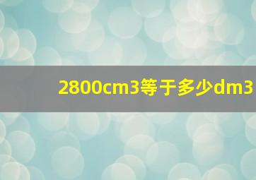 2800cm3等于多少dm3