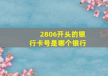 2806开头的银行卡号是哪个银行