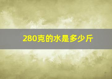 280克的水是多少斤