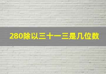 280除以三十一三是几位数