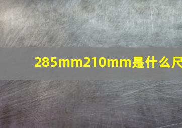 285mm210mm是什么尺寸