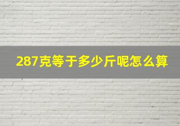 287克等于多少斤呢怎么算