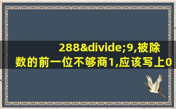 288÷9,被除数的前一位不够商1,应该写上0