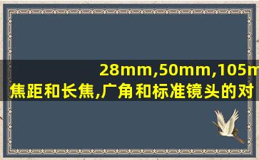 28mm,50mm,105mm焦距和长焦,广角和标准镜头的对应关系