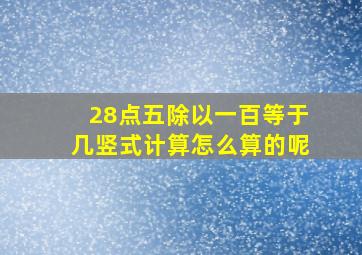 28点五除以一百等于几竖式计算怎么算的呢