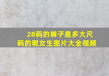 28码的裤子是多大尺码的呢女生图片大全视频