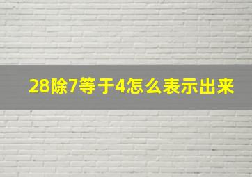 28除7等于4怎么表示出来