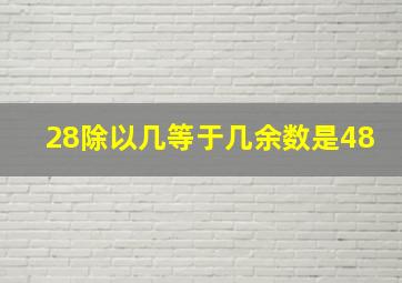 28除以几等于几余数是48