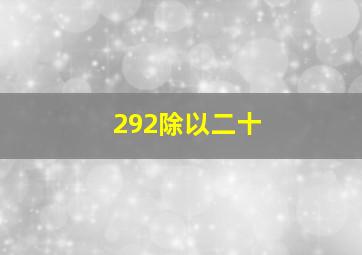 292除以二十