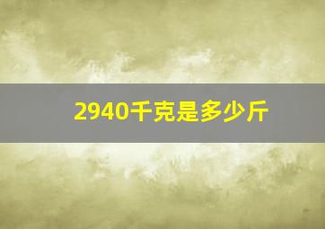 2940千克是多少斤