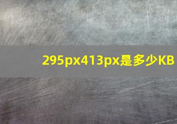 295px413px是多少KB