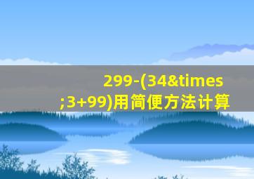 299-(34×3+99)用简便方法计算