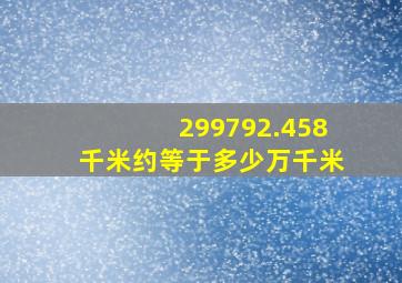 299792.458千米约等于多少万千米