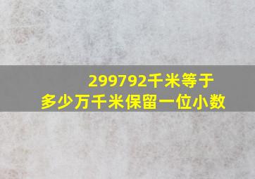 299792千米等于多少万千米保留一位小数