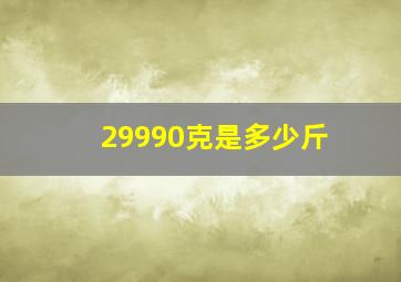 29990克是多少斤