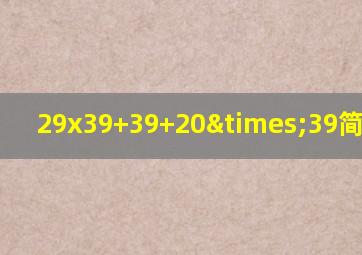 29x39+39+20×39简便运算