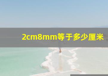 2cm8mm等于多少厘米