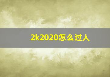 2k2020怎么过人