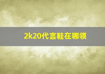 2k20代言鞋在哪领