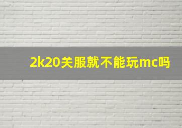 2k20关服就不能玩mc吗