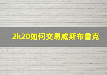 2k20如何交易威斯布鲁克