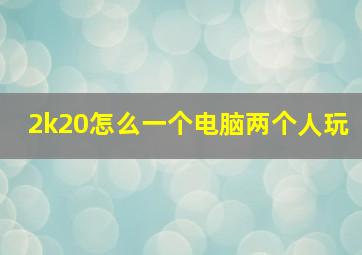 2k20怎么一个电脑两个人玩