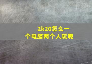 2k20怎么一个电脑两个人玩呢