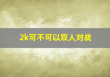 2k可不可以双人对战