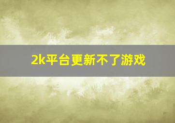 2k平台更新不了游戏