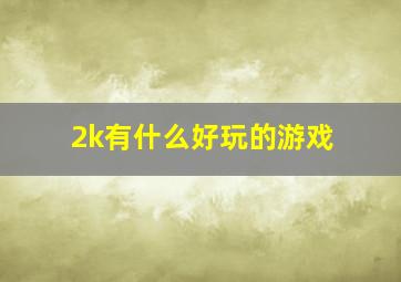 2k有什么好玩的游戏