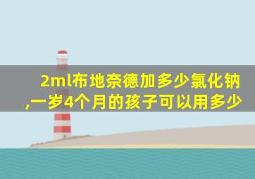 2ml布地奈德加多少氯化钠,一岁4个月的孩子可以用多少