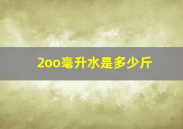 2oo毫升水是多少斤