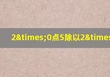 2×0点5除以2×0点5