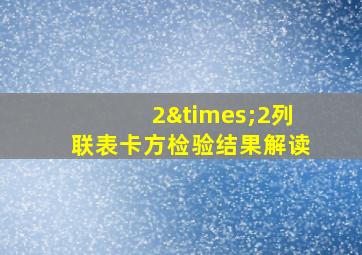 2×2列联表卡方检验结果解读