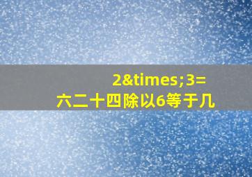 2×3=六二十四除以6等于几