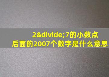 2÷7的小数点后面的2007个数字是什么意思