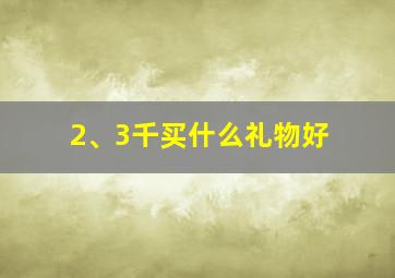 2、3千买什么礼物好