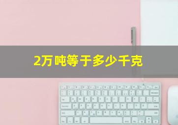 2万吨等于多少千克