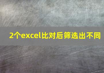 2个excel比对后筛选出不同